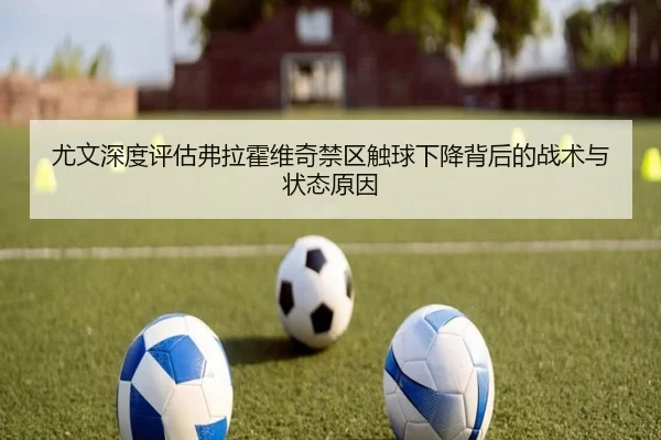 尤文深度评估弗拉霍维奇禁区触球下降背后的战术与状态原因