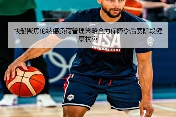 快船聚焦伦纳德负荷管理策略全力保障季后赛阶段健康状态