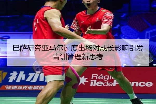 巴萨研究亚马尔过度出场对成长影响引发青训管理新思考