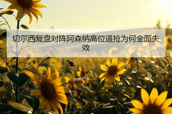 切尔西复盘对阵阿森纳高位逼抢为何全面失效